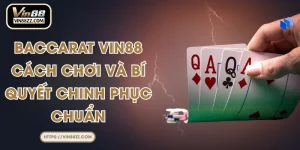 Baccarat VIN88 - Cách Chơi Và Bí Quyết Chinh Phục Chuẩn