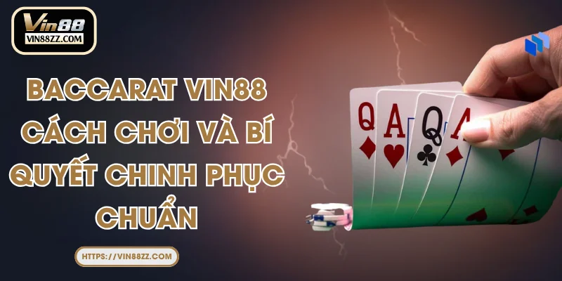 Baccarat VIN88 - Cách Chơi Và Bí Quyết Chinh Phục Chuẩn