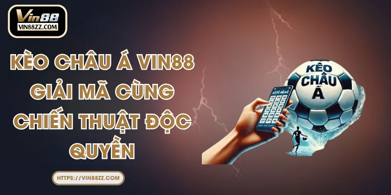 Kèo Châu Á VIN88 - Giải Mã Cùng Chiến Thuật Độc Quyền