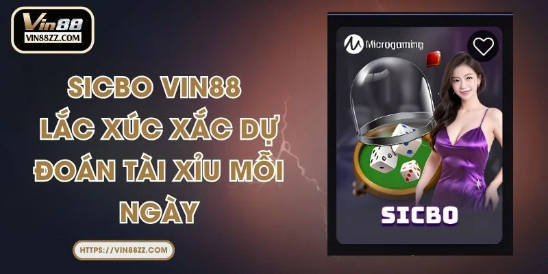 Sicbo VIN88 - Lắc Xúc Xắc Dự Đoán Tài Xỉu Mỗi Ngày