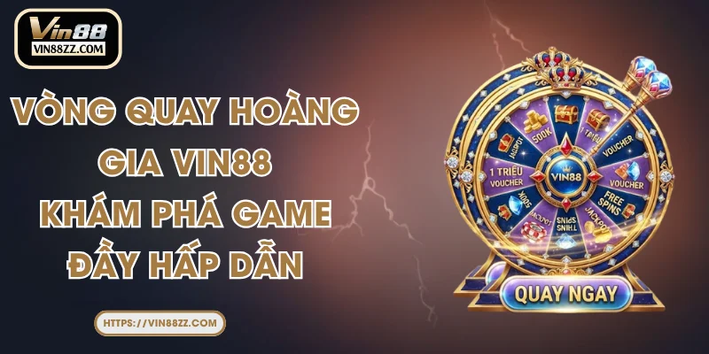 Vòng Quay Hoàng Gia VIN88 – Khám Phá Game Đầy Hấp Dẫn
